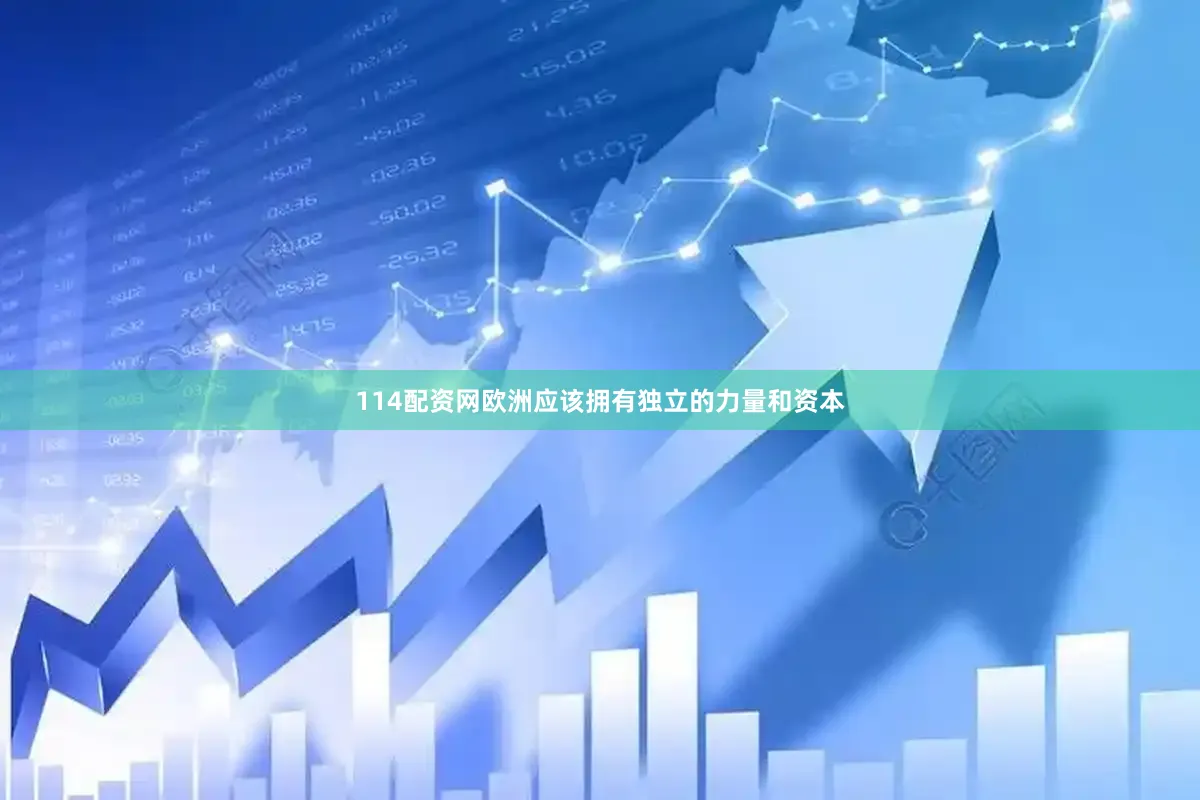 114配资网欧洲应该拥有独立的力量和资本