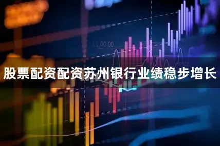 股票配资配资苏州银行业绩稳步增长
