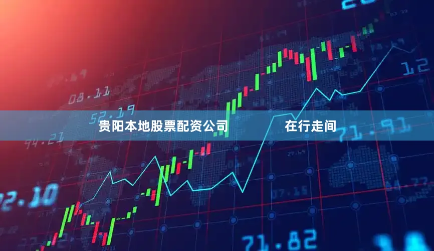 贵阳本地股票配资公司                在行走间