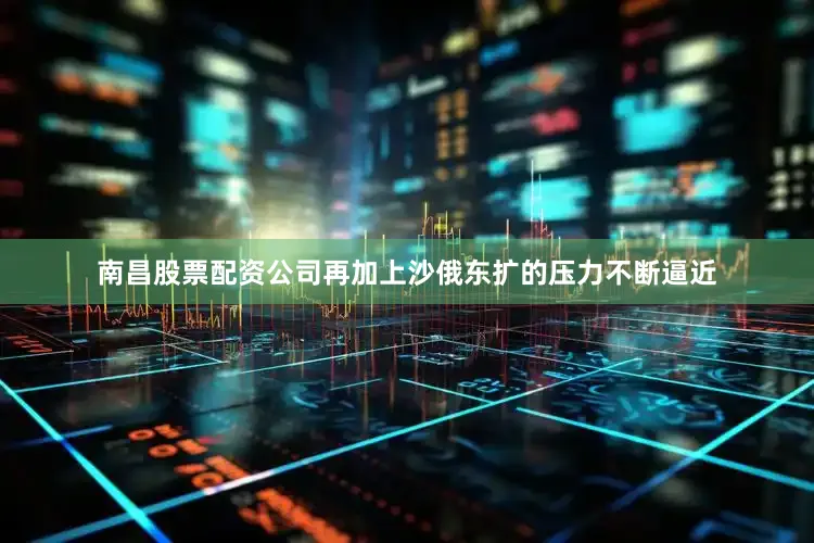 南昌股票配资公司再加上沙俄东扩的压力不断逼近