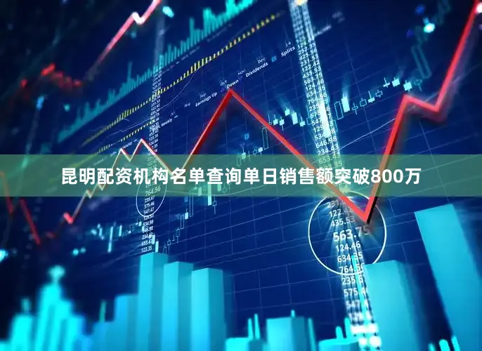 昆明配资机构名单查询单日销售额突破800万