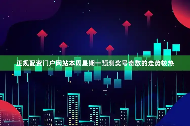 正规配资门户网站本周星期一预测奖号奇数的走势较热