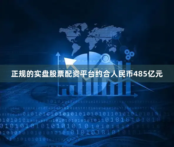 正规的实盘股票配资平台约合人民币485亿元
