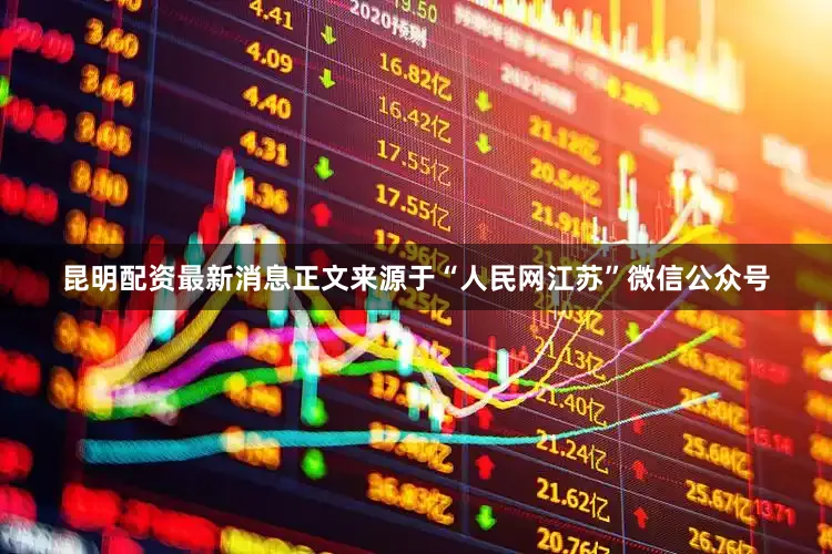 昆明配资最新消息正文来源于“人民网江苏”微信公众号