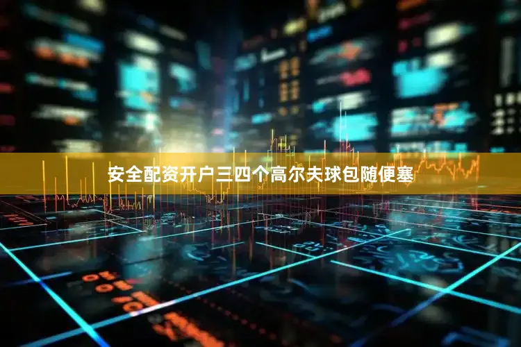 安全配资开户三四个高尔夫球包随便塞